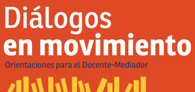 Orientaciones para el docente mediador de “Diálogos en movimiento”